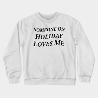 Someone On Holiday Loves Me (Romantic, Aesthetic & Wavy Black Serif Font Text) Crewneck Sweatshirt